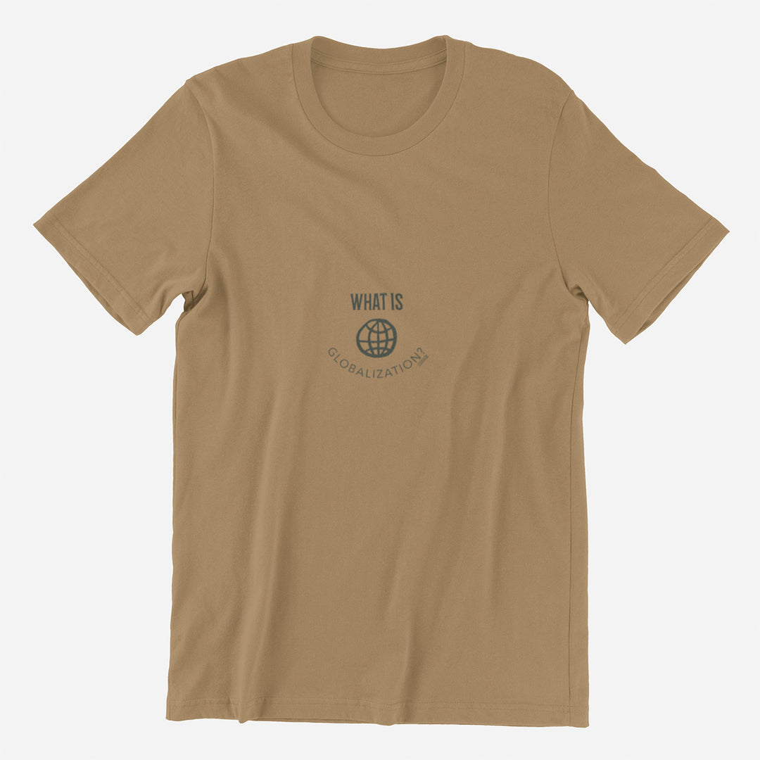 Adult's T-Shirt with question What is globalization printed on it. Color is Tan.