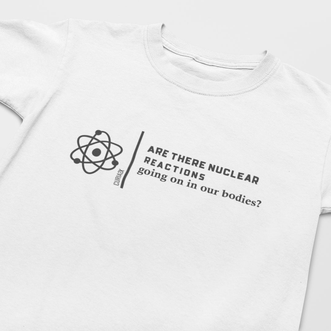 Kid's T-Shirt with question Are there Nuclear Reactions Going On in Our Bodies printed on it. Color is White.