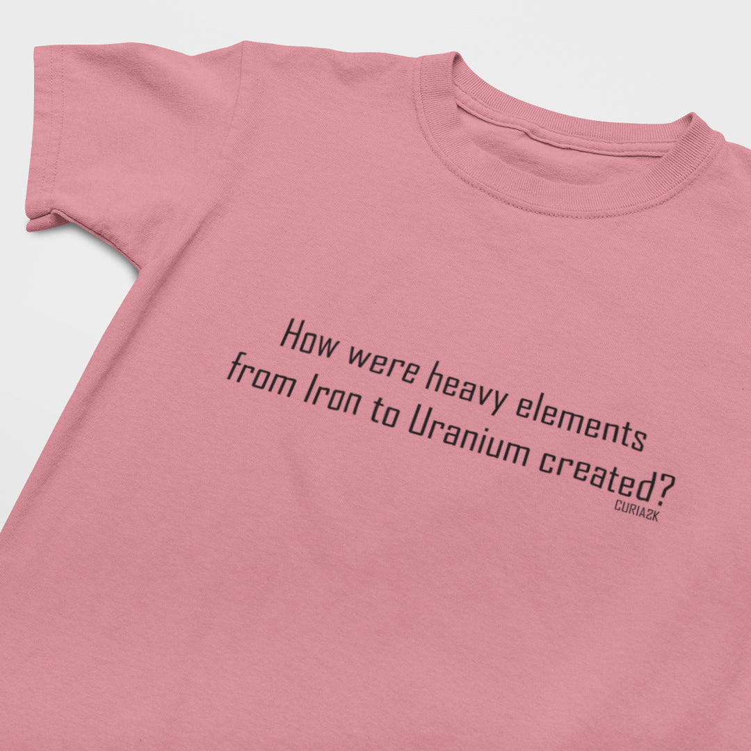 Kid's T-Shirt with question How were heavy elements from Iron to Uranium created printed on it. Color is Pink.