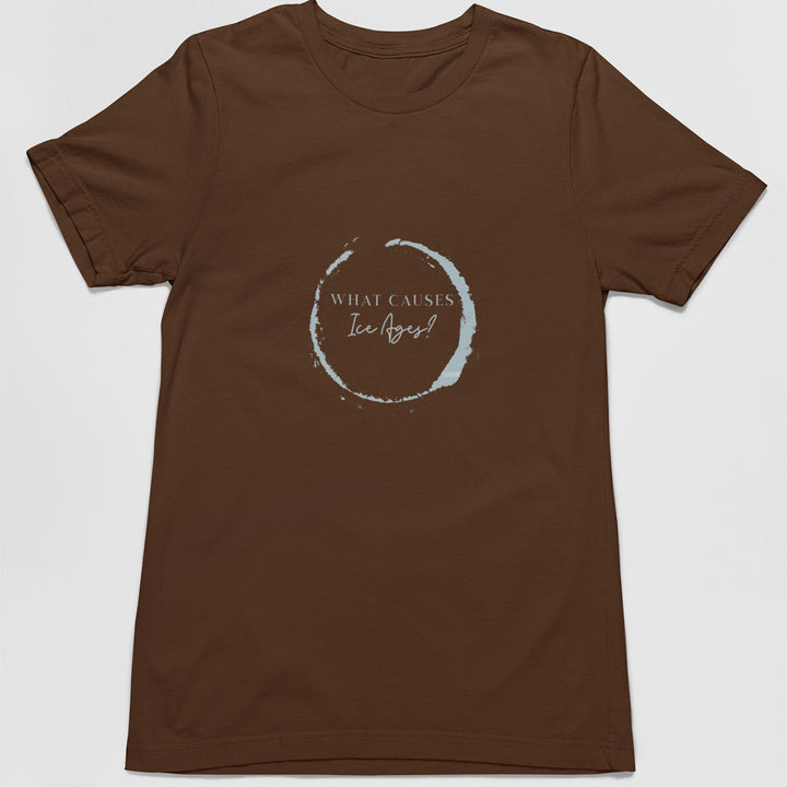 Adult's T-Shirt with question What causes Ice Ages printed on it. Color is Chocolate.