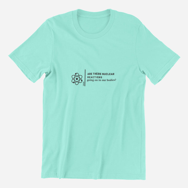 Adult's T-Shirt with question Are there Nuclear Reactions Going On in Our Bodies printed on it. Color is Aqua.