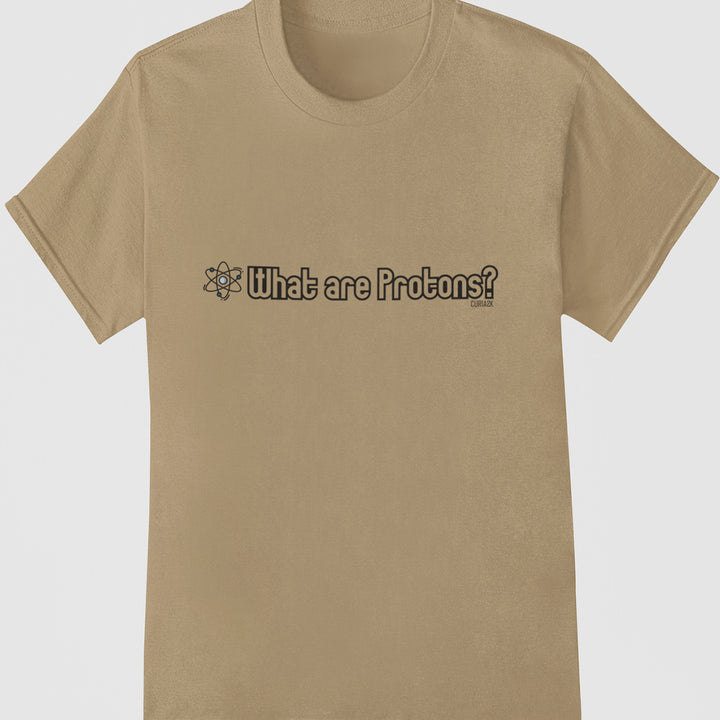 Adult's T-Shirt with question What are Protons printed on it. Color is Tan.