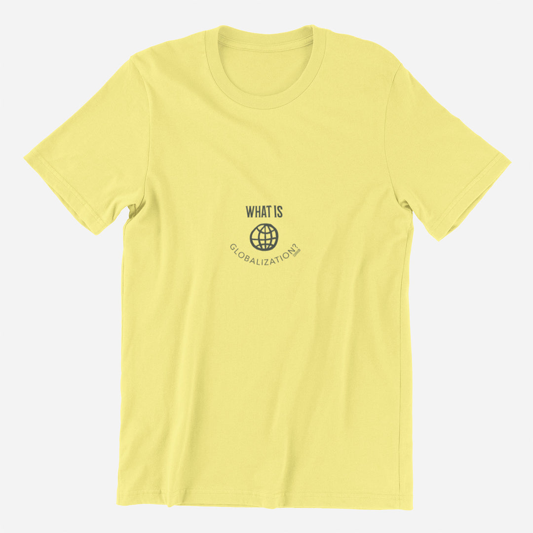 Adult's T-Shirt with question What is globalization printed on it. Color is Lemon.