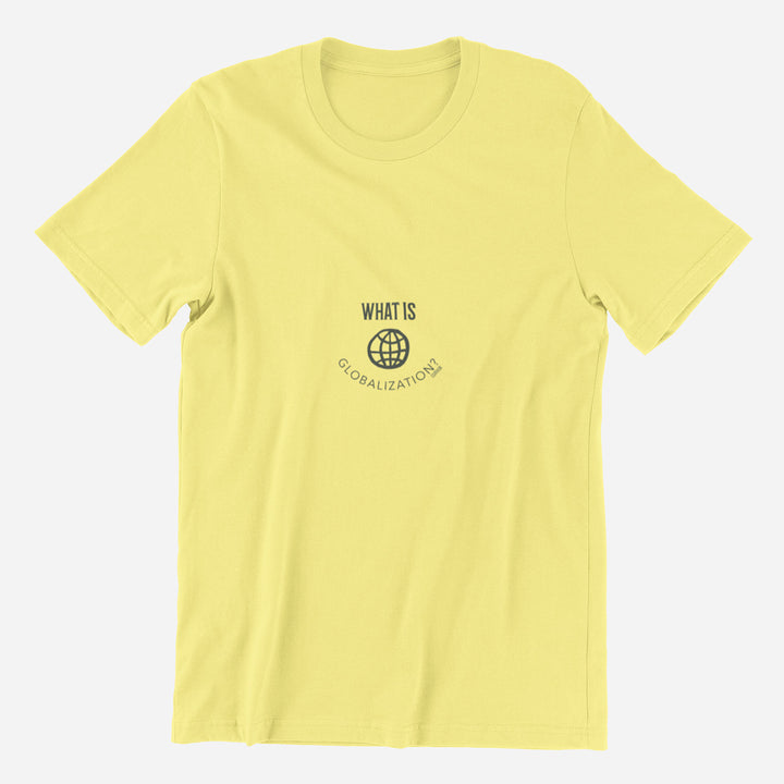 Adult's T-Shirt with question What is globalization printed on it. Color is Lemon.